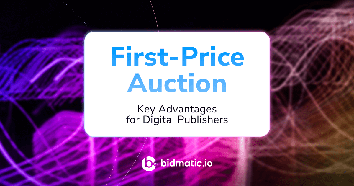 The Advantages of First-Price Auction for Digital Publishers